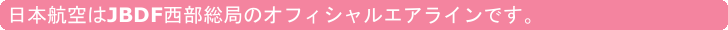 日本航空はJBDF西部総局のオフィシャルエアラインです。